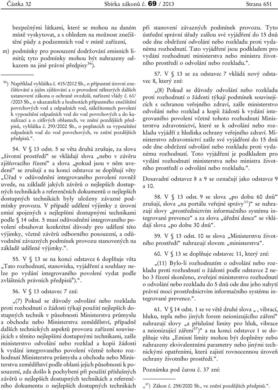 emisních limitů; tyto podmínky mohou být nahrazeny odkazem na jiné právní předpisy 36 ). 36 ) Například vyhláška č. 415/2012 Sb.