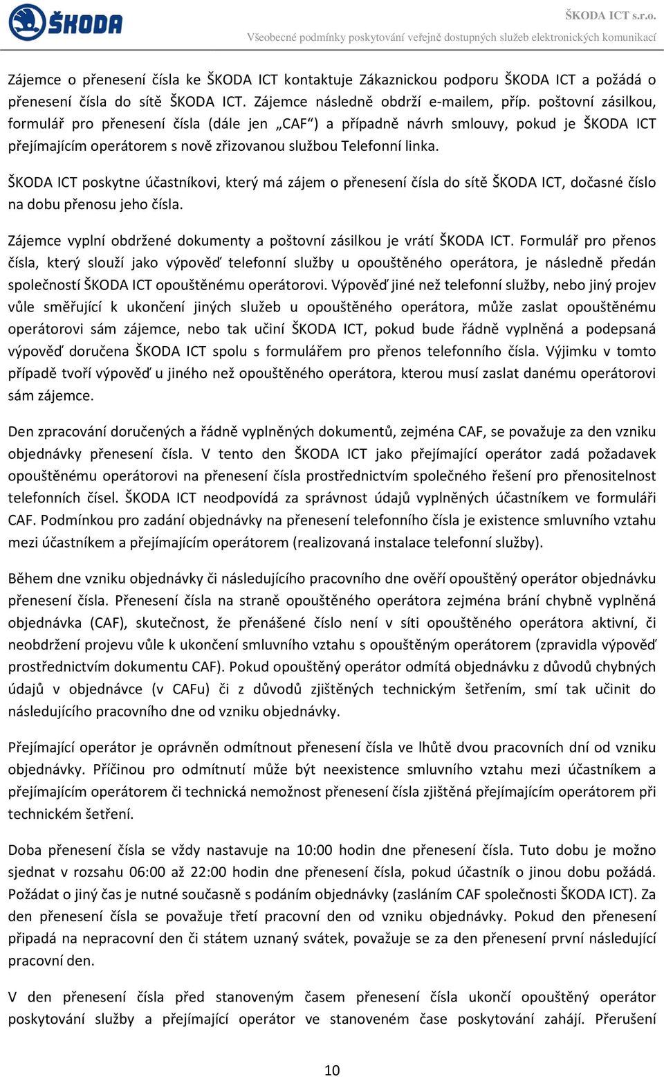 ŠKODA ICT poskytne účastníkovi, který má zájem o přenesení čísla do sítě ŠKODA ICT, dočasné číslo na dobu přenosu jeho čísla. Zájemce vyplní obdržené dokumenty a poštovní zásilkou je vrátí ŠKODA ICT.