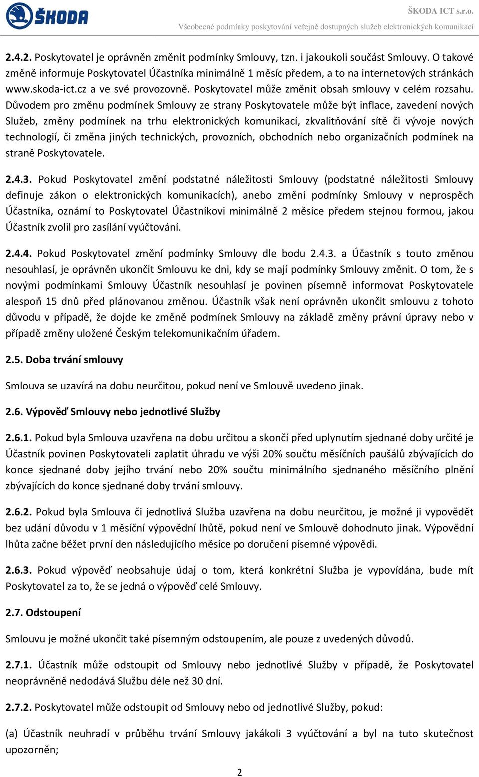 Důvodem pro změnu podmínek Smlouvy ze strany Poskytovatele může být inflace, zavedení nových Služeb, změny podmínek na trhu elektronických komunikací, zkvalitňování sítě či vývoje nových technologií,