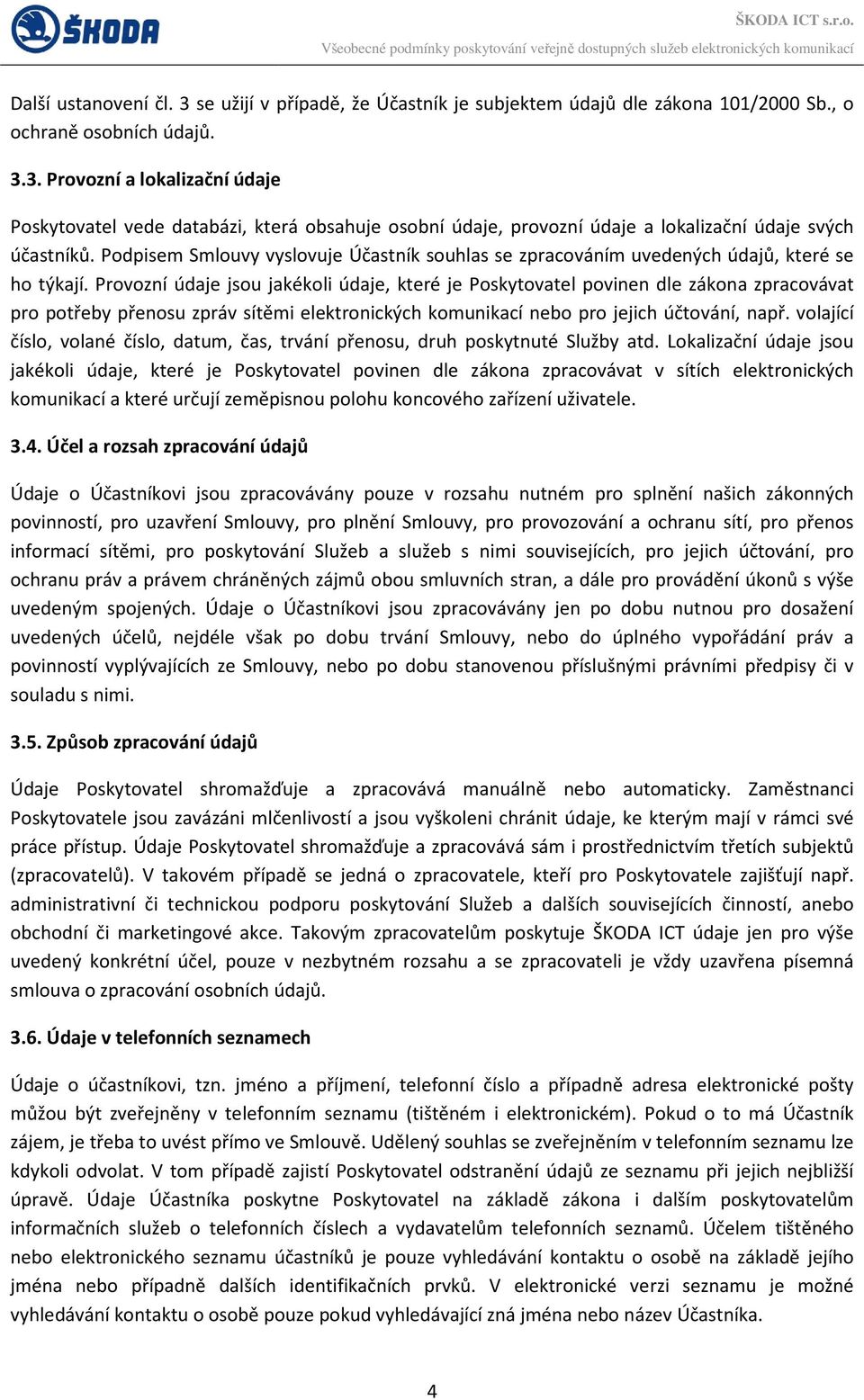 Provozní údaje jsou jakékoli koli údaje, které je Poskytovatel povinen dle zákona zpracovávat pro potřeby přenosu zpráv sítěmi elektronických komunikací nebo pro jejich účtování, např.