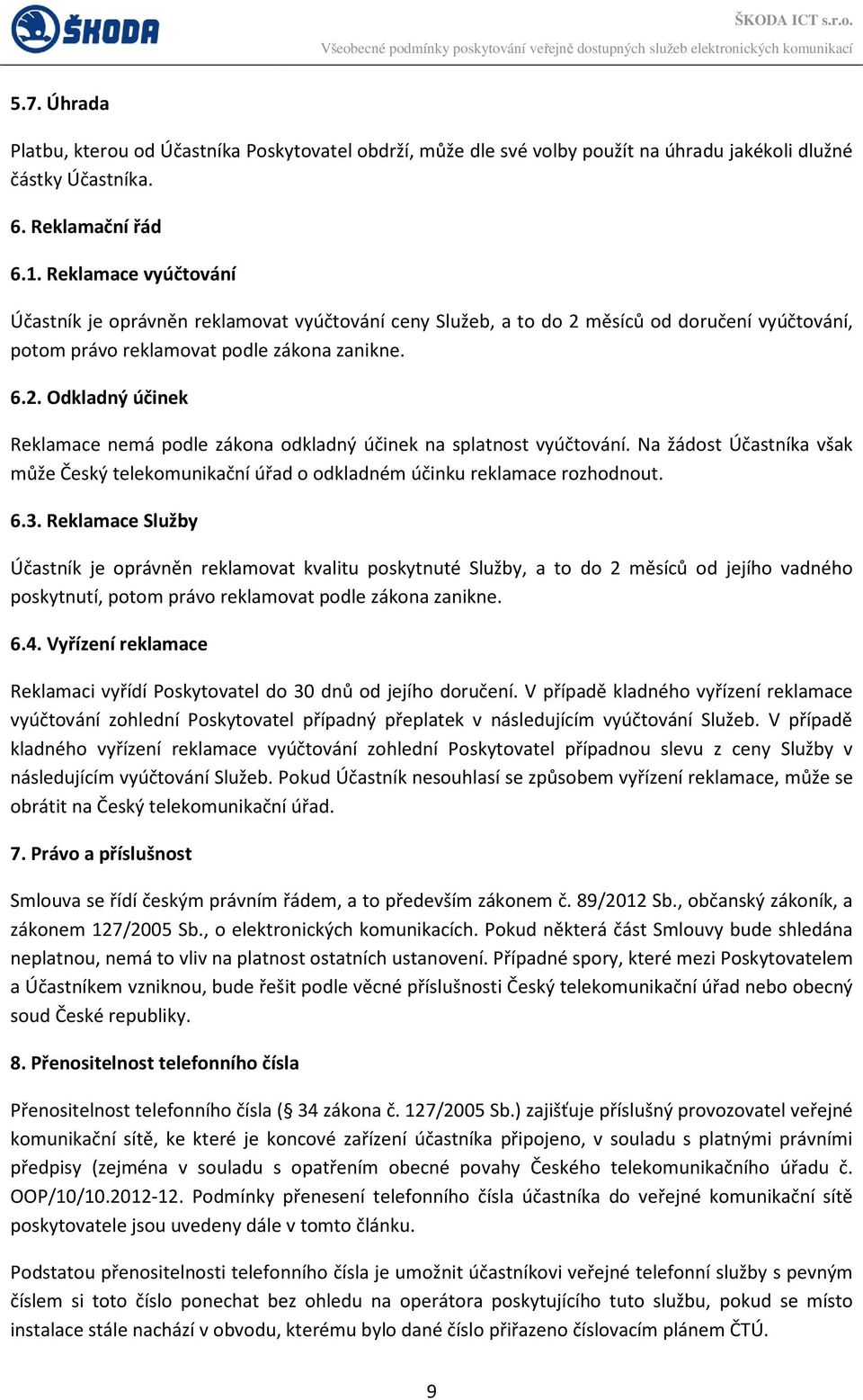 Na žádost Účastníka však může Český telekomunikační úřad o odkladném účinku reklamace rozhodnout. 6.3.