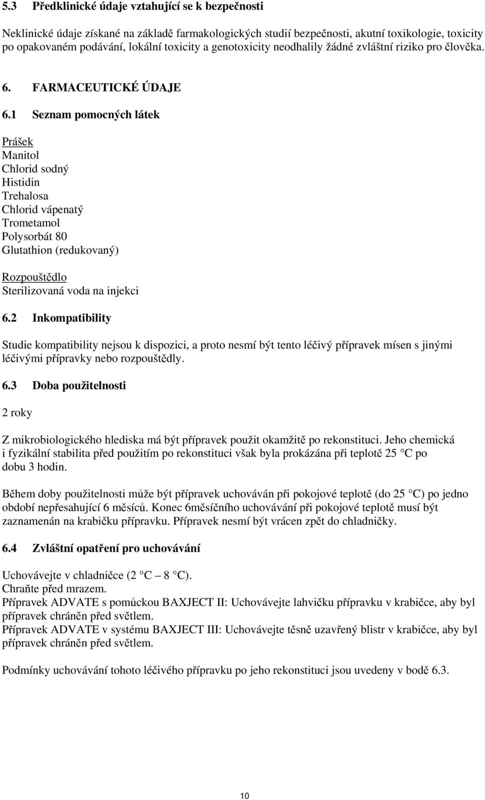 1 Seznam pomocných látek Prášek Manitol Chlorid sodný Histidin Trehalosa Chlorid vápenatý Trometamol Polysorbát 80 Glutathion (redukovaný) Rozpouštědlo Sterilizovaná voda na injekci 6.