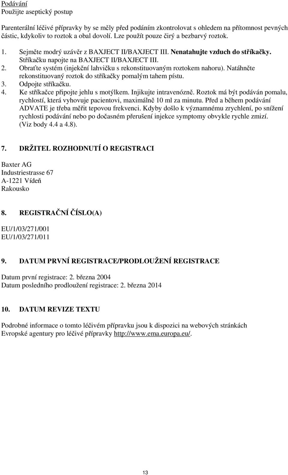 Obraťte systém (injekční lahvičku s rekonstituovaným roztokem nahoru). Natáhněte rekonstituovaný roztok do stříkačky pomalým tahem pístu. 3. Odpojte stříkačku. 4.