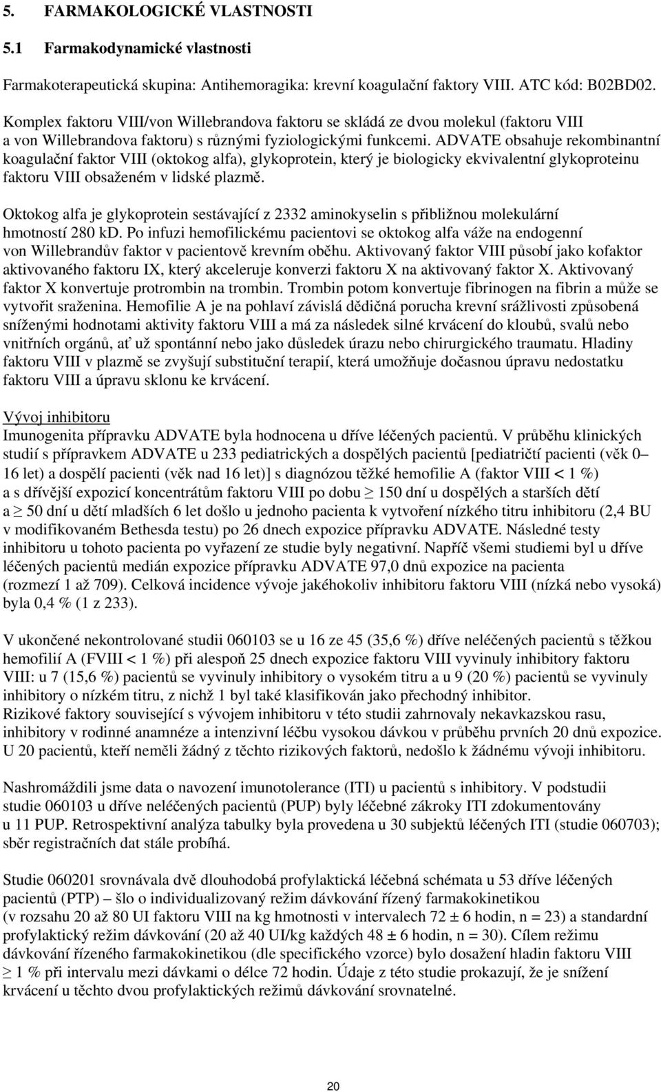 ADVATE obsahuje rekombinantní koagulační faktor VIII (oktokog alfa), glykoprotein, který je biologicky ekvivalentní glykoproteinu faktoru VIII obsaženém v lidské plazmě.