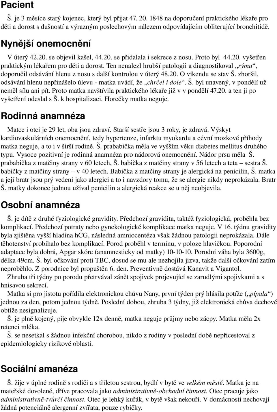 Ten nenalezl hrubší patologii a diagnostikoval rýmu, doporučil odsávání hlenu z nosu s další kontrolou v úterý 48.20. O víkendu se stav Š.