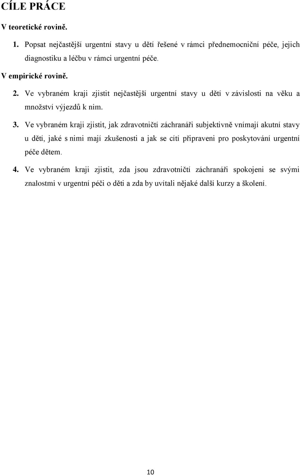 Ve vybraném kraji zjistit, jak zdravotničtí záchranáři subjektivně vnímají akutní stavy u dětí, jaké s nimi mají zkušenosti a jak se cítí připraveni pro