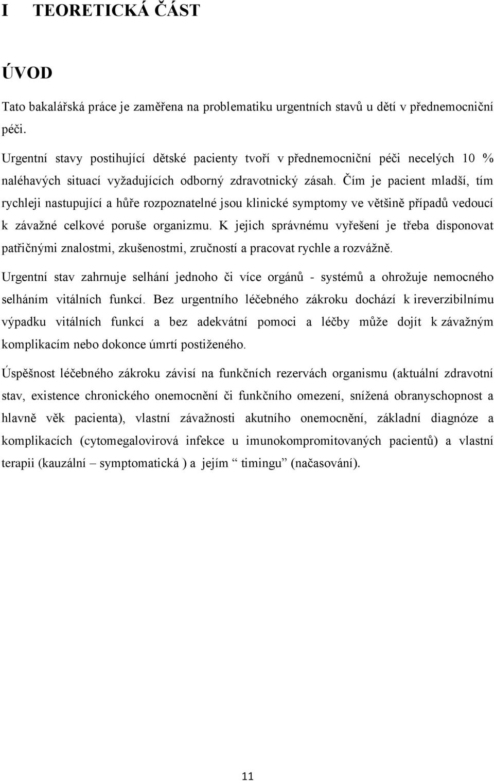 Čím je pacient mladší, tím rychleji nastupující a hůře rozpoznatelné jsou klinické symptomy ve většině případů vedoucí k závaţné celkové poruše organizmu.