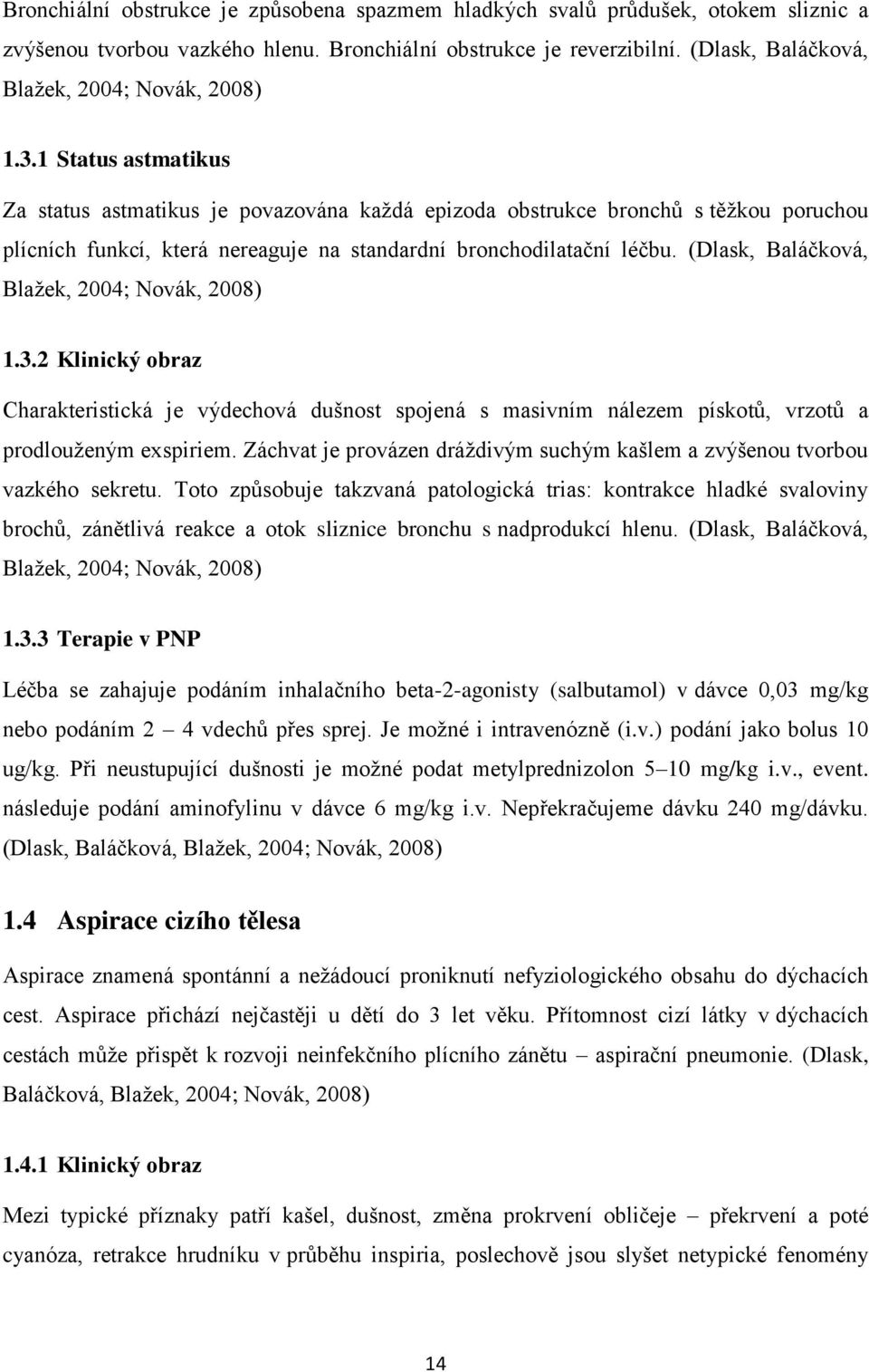 1 Status astmatikus Za status astmatikus je povazována kaţdá epizoda obstrukce bronchů s těţkou poruchou plícních funkcí, která nereaguje na standardní bronchodilatační léčbu.