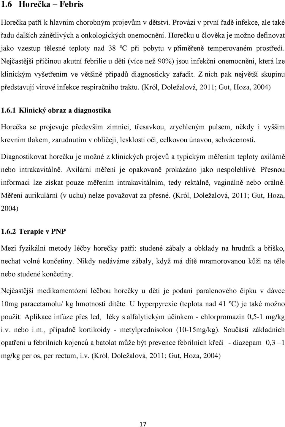 Nejčastější příčinou akutní febrilie u dětí (více neţ 90%) jsou infekční onemocnění, která lze klinickým vyšetřením ve většině případů diagnosticky zařadit.