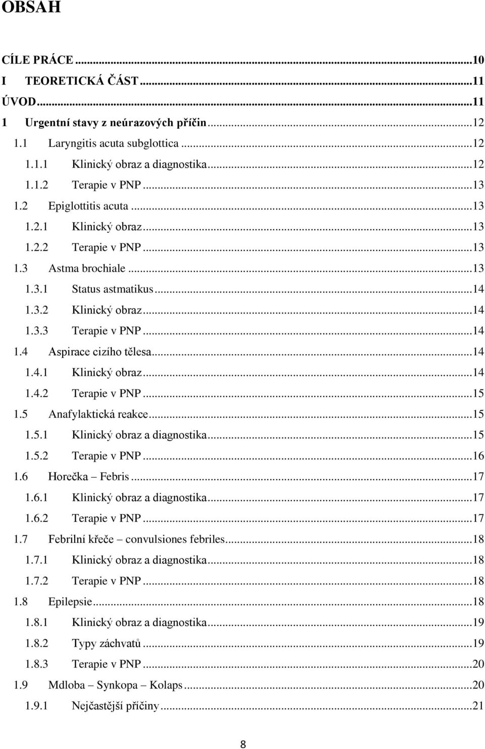 .. 14 1.4.1 Klinický obraz... 14 1.4.2 Terapie v PNP... 15 1.5 Anafylaktická reakce... 15 1.5.1 Klinický obraz a diagnostika... 15 1.5.2 Terapie v PNP... 16 1.6 Horečka Febris... 17 1.