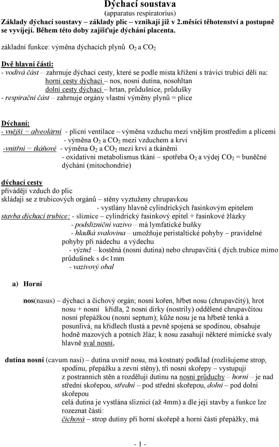 dutina, nosohltan dolní cesty dýchací hrtan, průdušnice, průdušky - respirační část zahrnuje orgány vlastní výměny plynů = plíce Dýchaní: - vnější = alveolární - plicní ventilace výměna vzduchu mezi