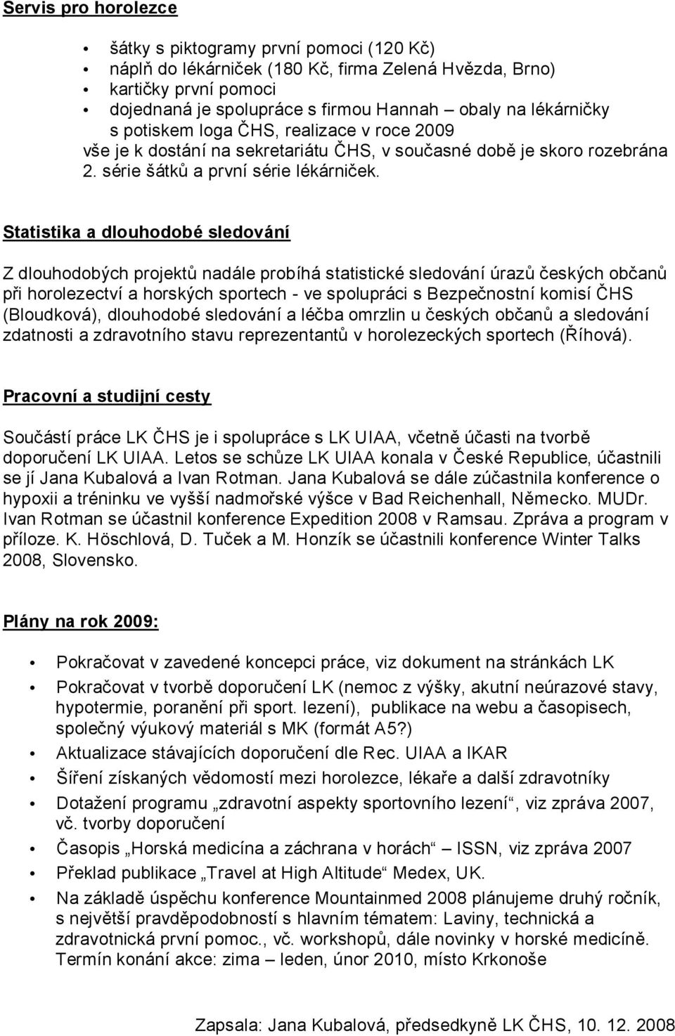 Statistika a dlouhodobé sledování Z dlouhodobých projektů nadále probíhá statistické sledování úrazů českých občanů při horolezectví a horských sportech - ve spolupráci s Bezpečnostní komisí ČHS