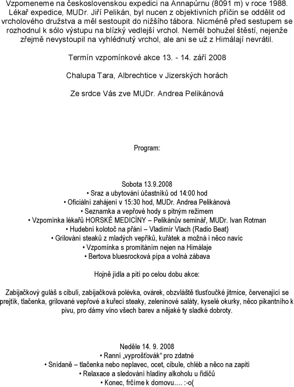 Neměl bohuţel štěstí, nejenţe zřejmě nevystoupil na vyhlédnutý vrchol, ale ani se uţ z Himálají nevrátil. Termín vzpomínkové akce 13. - 14.