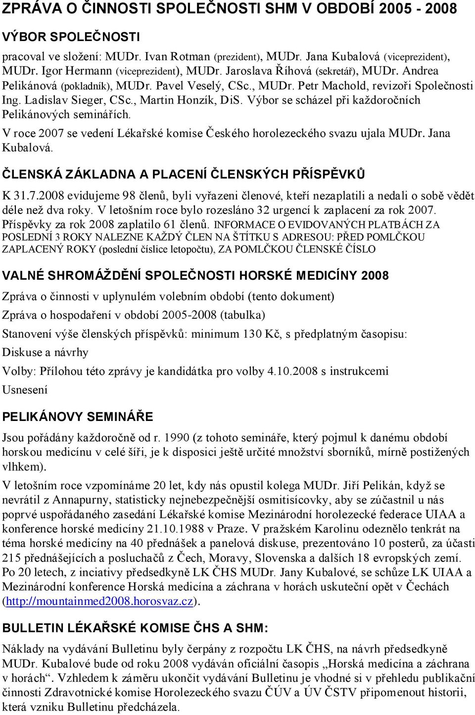 , Martin Honzík, DiS. Výbor se scházel při kaţdoročních Pelikánových seminářích. V roce 2007 se vedení Lékařské komise Českého horolezeckého svazu ujala MUDr. Jana Kubalová.