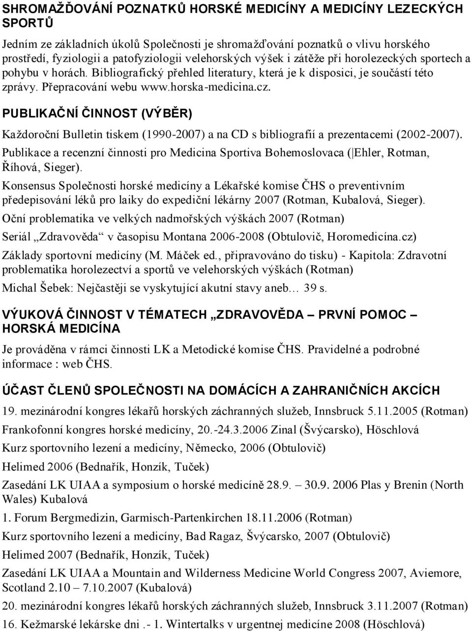 PUBLIKAČNÍ ČINNOST (VÝBĚR) Kaţdoroční Bulletin tiskem (1990-2007) a na CD s bibliografií a prezentacemi (2002-2007).