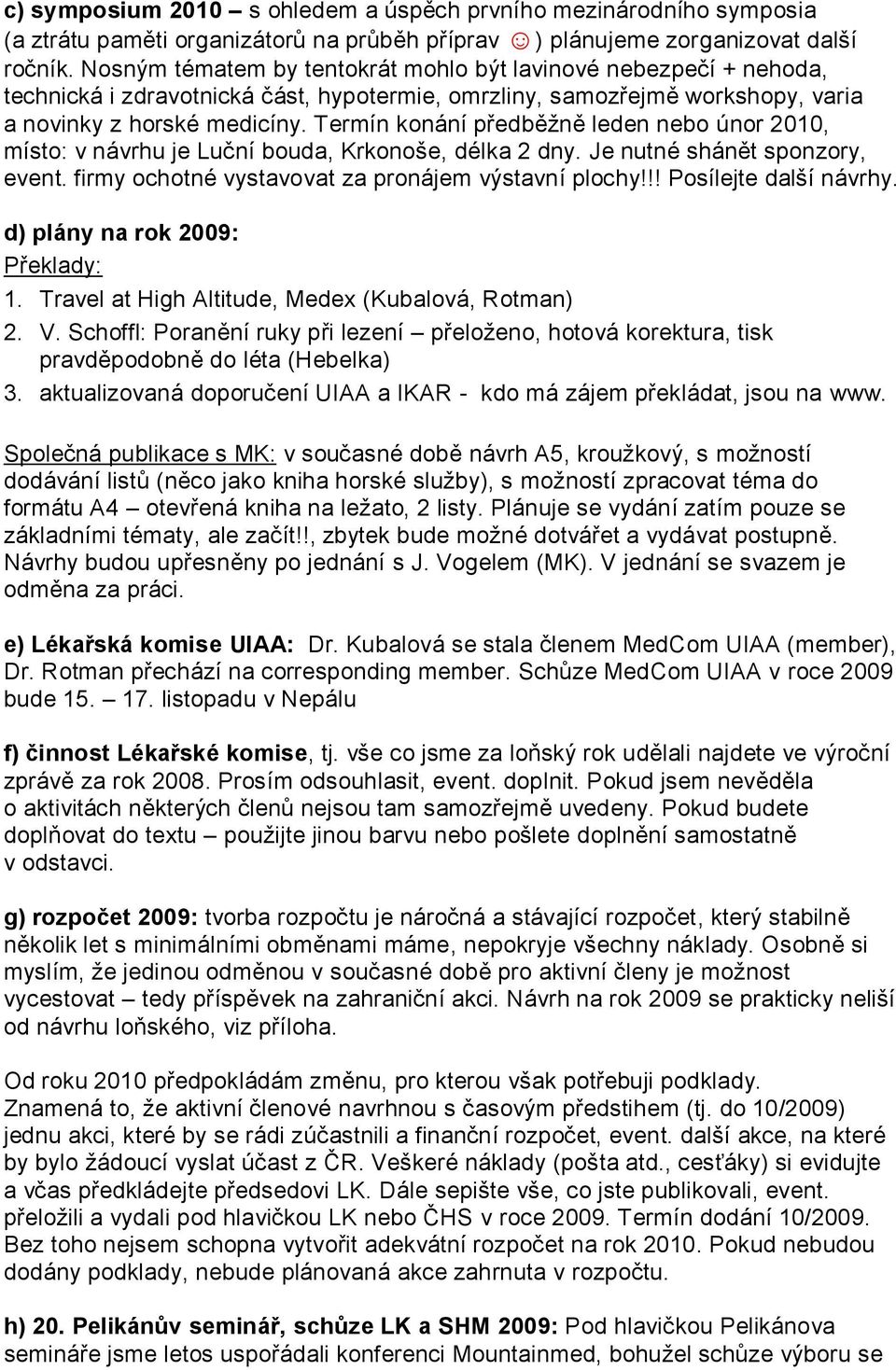 Termín konání předběţně leden nebo únor 2010, místo: v návrhu je Luční bouda, Krkonoše, délka 2 dny. Je nutné shánět sponzory, event. firmy ochotné vystavovat za pronájem výstavní plochy!