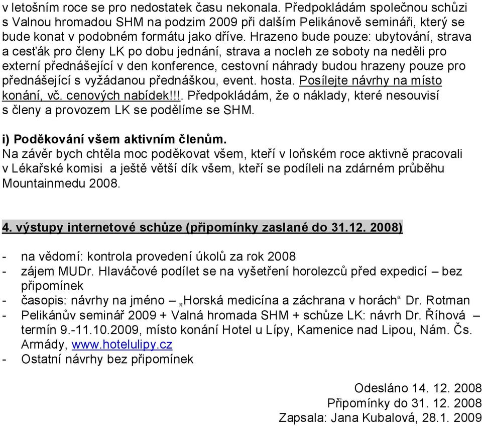 přednášející s vyţádanou přednáškou, event. hosta. Posílejte návrhy na místo konání, vč. cenových nabídek!!!. Předpokládám, ţe o náklady, které nesouvisí s členy a provozem LK se podělíme se SHM.