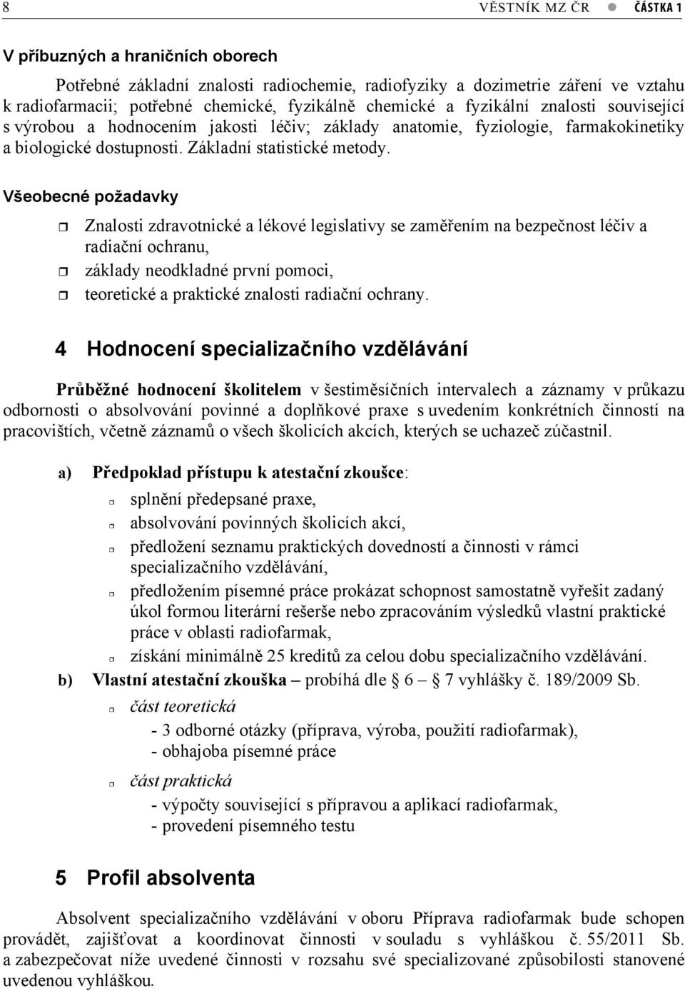 Všeobecné požadavky Znalosti zdravotnické a lékové legislativy se zamením na bezpenost léiv a radianí ochranu, základy neodkladné první pomoci, teoretické a praktické znalosti radianí ochrany.