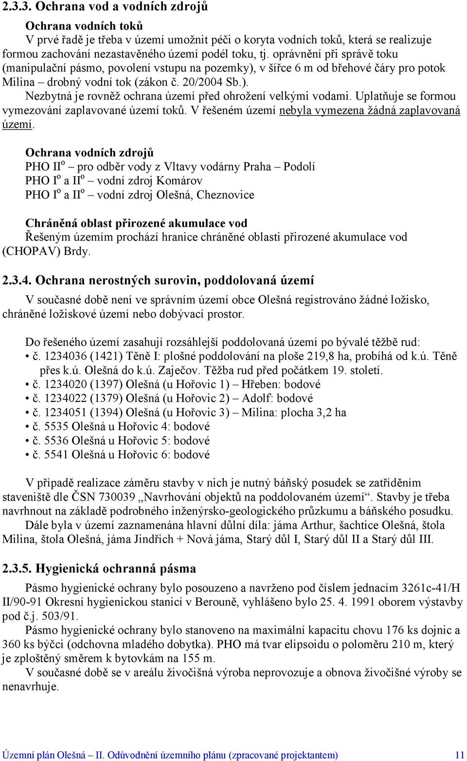 Uplatňuje se formou vymezování zaplavované území toků. V řešeném území nebyla vymezena žádná zaplavovaná území.