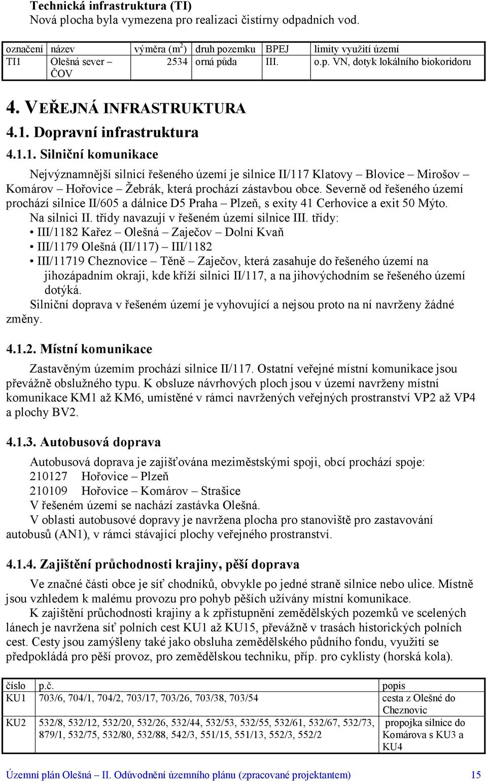 1.1. Silniční komunikace Nejvýznamnější silnicí řešeného území je silnice II/117 Klatovy Blovice Mirošov Komárov Hořovice Žebrák, která prochází zástavbou obce.