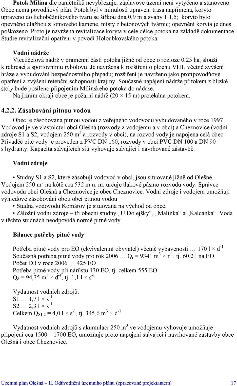 tvárnic; opevnění koryta je dnes poškozeno. Proto je navržena revitalizace koryta v celé délce potoka na základě dokumentace Studie revitalizační opatření v povodí Holoubkovského potoka.