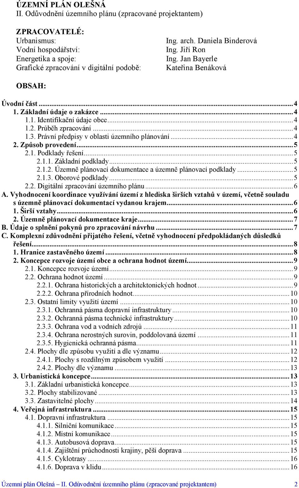 Právní předpisy v oblasti územního plánování...4 2. Způsob provedení...5 2.1. Podklady řešení...5 2.1.1. Základní podklady...5 2.1.2. Územně plánovací dokumentace a územně plánovací podklady...5 2.1.3.