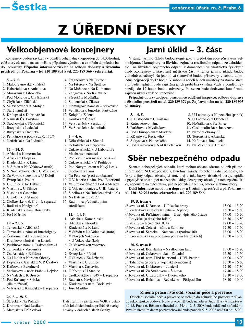 220 189 902 a tel. 220 189 566 - sekretariát. 5. 7. 5. 1. Malobřevnovská x Falcká 2. Haberfeldova x Anhaltova 3. Moravanů x Libovická 4. Pod Mohylou x Chrášťanská 5. Chýňská x Zličínská 6.