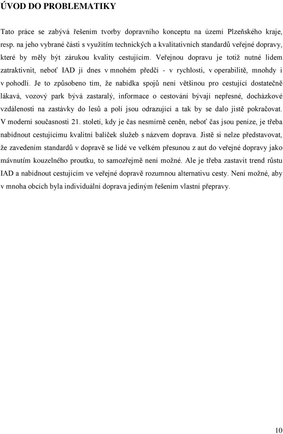 Veřejnou dopravu je totiž nutné lidem zatraktivnit, neboť IAD jí dnes v mnohém předčí - v rychlosti, v operabilitě, mnohdy i v pohodlí.