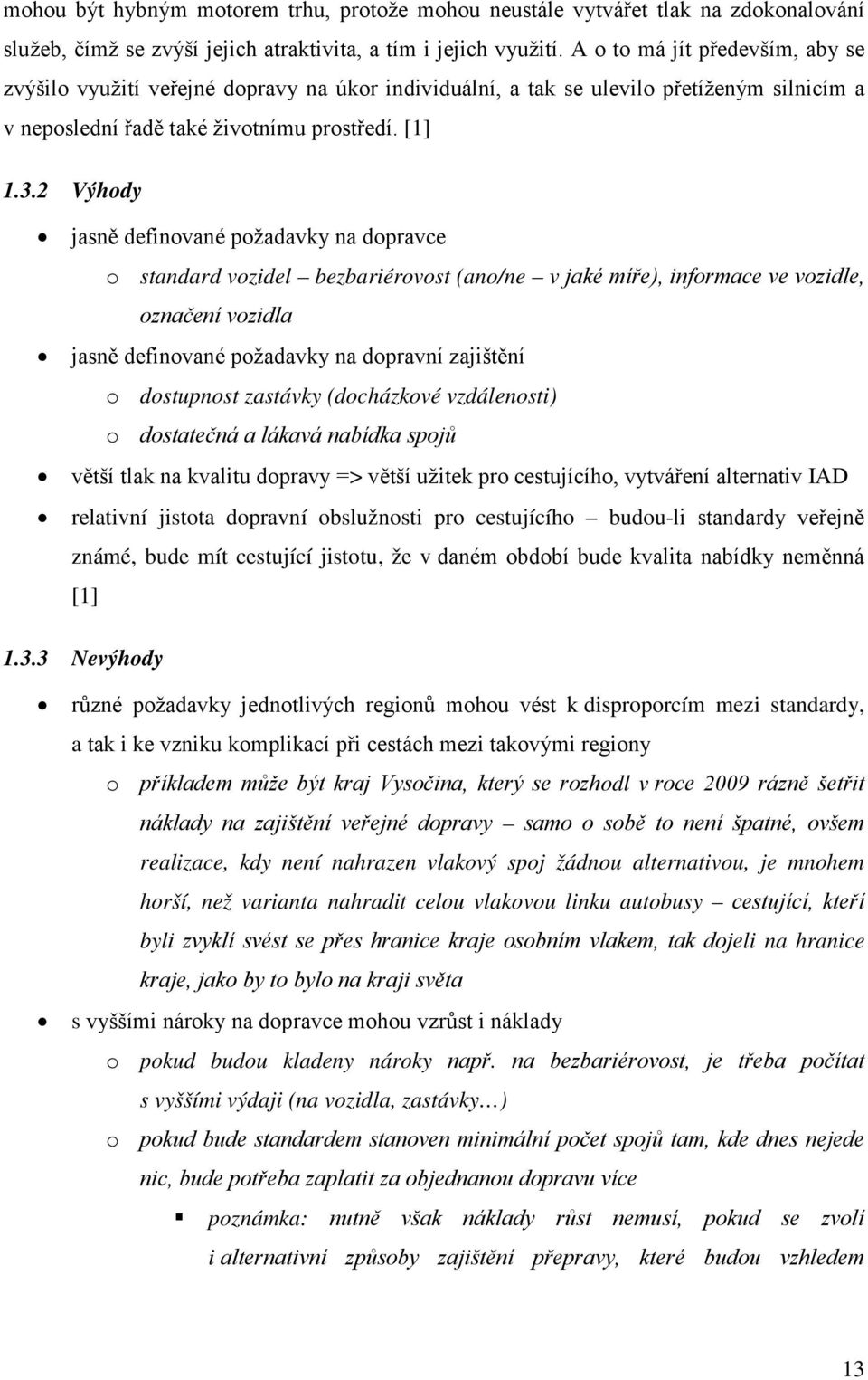 2 Výhody jasně definované požadavky na dopravce o standard vozidel bezbariérovost (ano/ne v jaké míře), informace ve vozidle, označení vozidla jasně definované požadavky na dopravní zajištění o