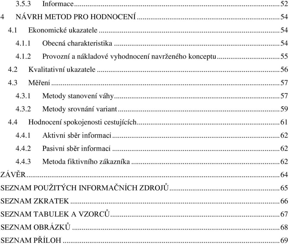 4 Hodnocení spokojenosti cestujících... 61 4.4.1 Aktivní sběr informací... 62 4.4.2 Pasivní sběr informací... 62 4.4.3 Metoda fiktivního zákazníka.