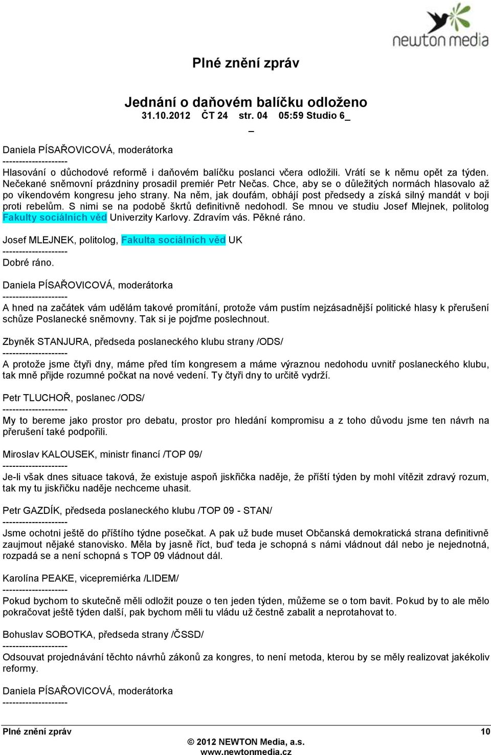 Na něm, jak doufám, obhájí post předsedy a získá silný mandát v boji proti rebelŧm. S nimi se na podobě škrtŧ definitivně nedohodl.