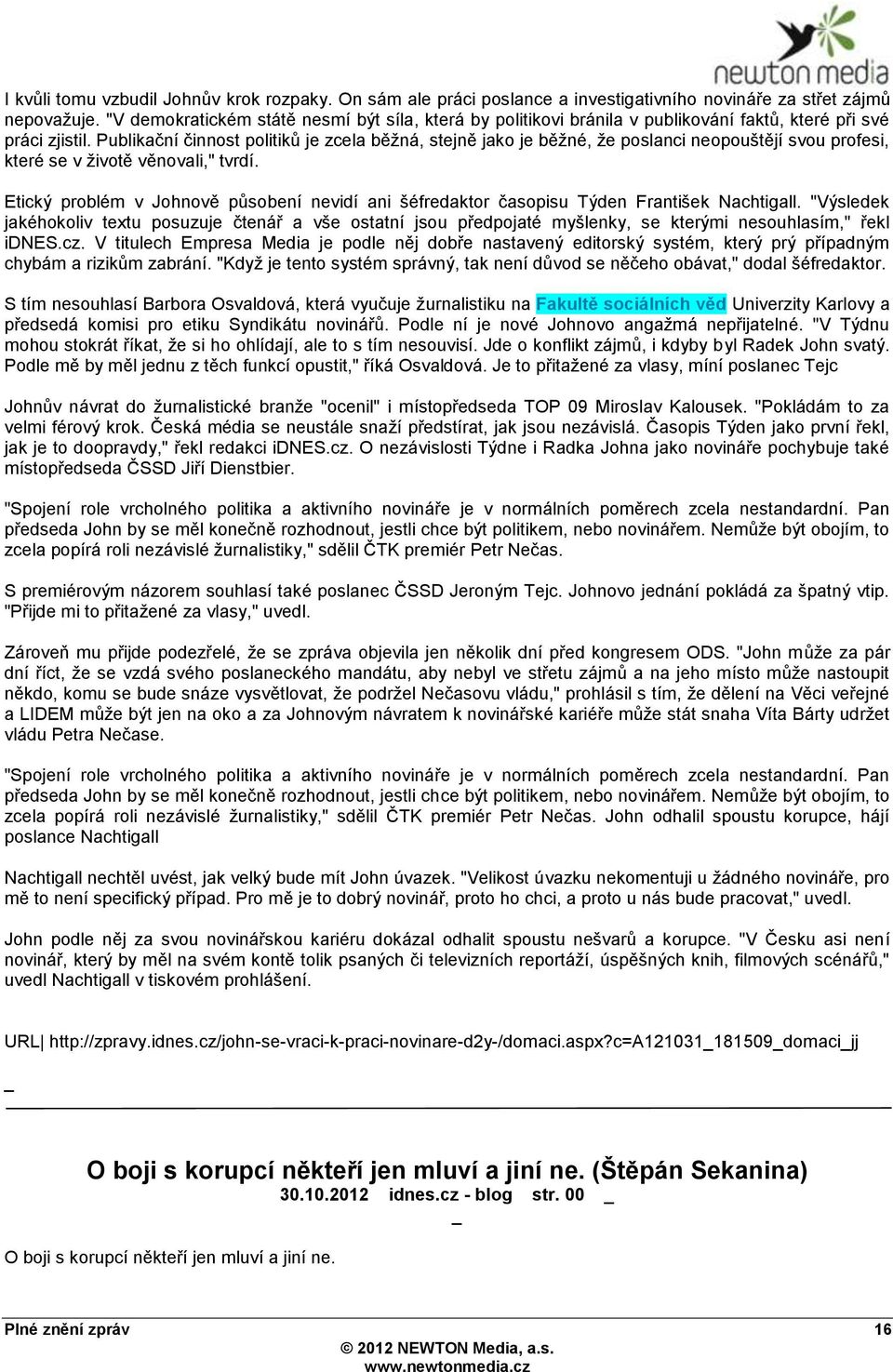 Publikační činnost politikŧ je zcela běţná, stejně jako je běţné, ţe poslanci neopouštějí svou profesi, které se v ţivotě věnovali," tvrdí.