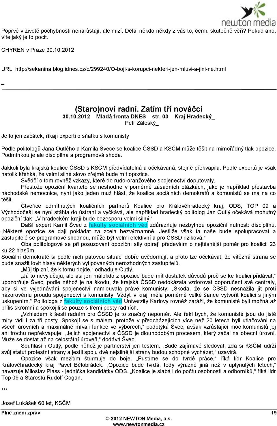 03 Kraj Hradecký Petr Záleský Je to jen začátek, říkají experti o sňatku s komunisty Podle politologŧ Jana Outlého a Kamila Švece se koalice ČSSD a KSČM mŧţe těšit na mimořádný tlak opozice.