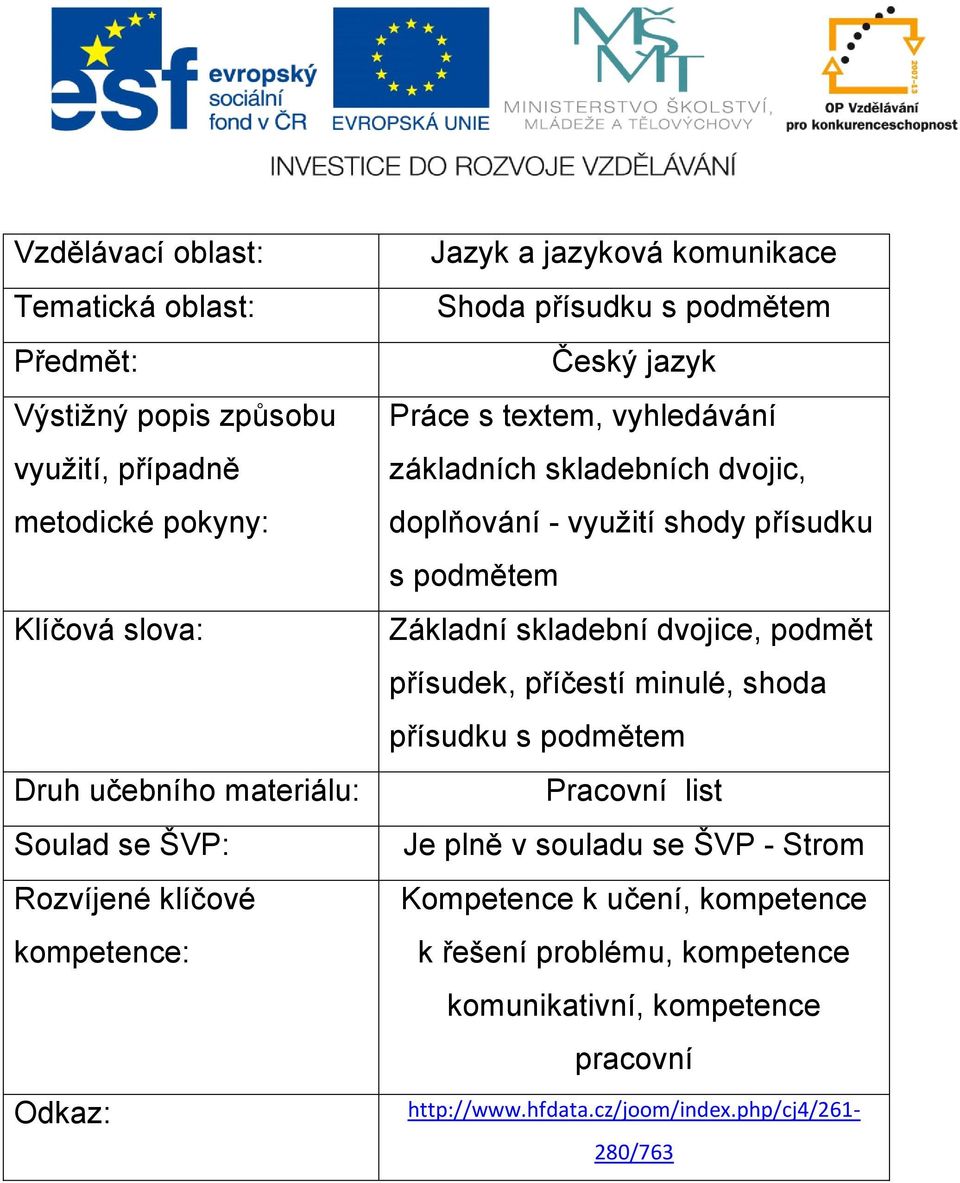 doplňování - využití shody přísudku s podmětem Základní skladební dvojice, podmět přísudek, příčestí minulé, shoda přísudku s podmětem Pracovní list Je plně v