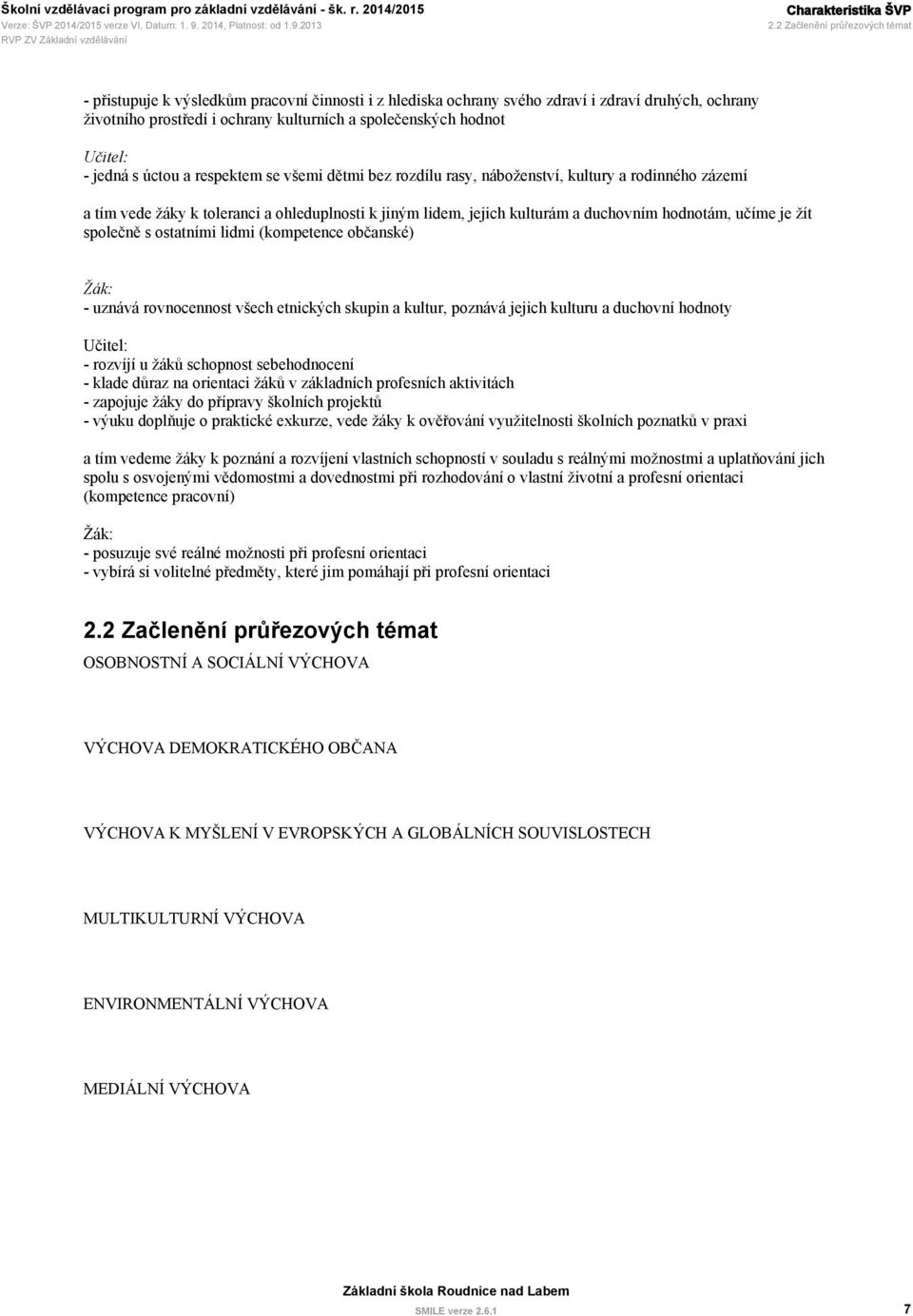 Učitel: - jedná s úctou a respektem se všemi dětmi bez rozdílu rasy, náboženství, kultury a rodinného zázemí a tím vede žáky k toleranci a ohleduplnosti k jiným lidem, jejich kulturám a duchovním