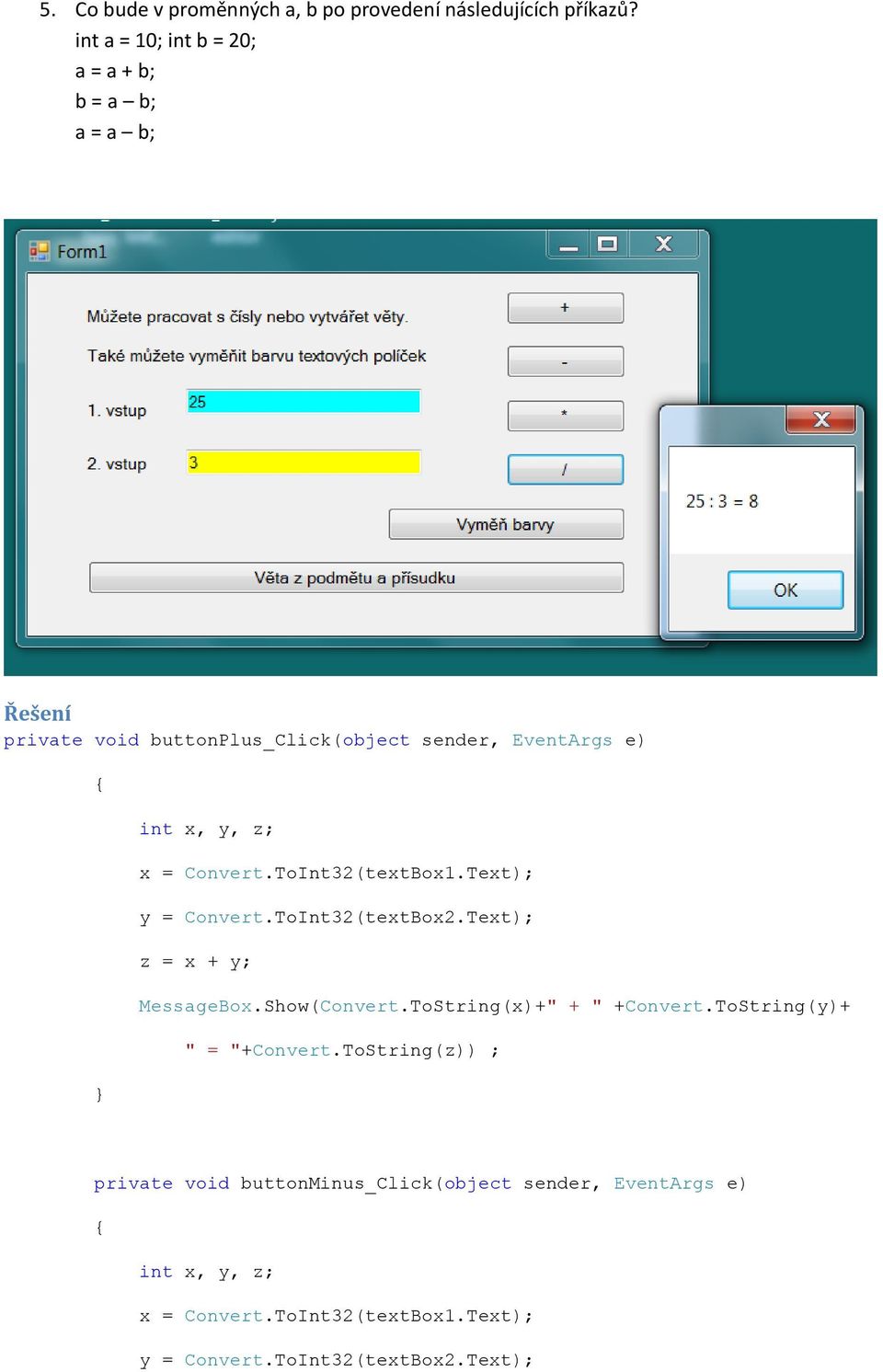 z; x = Convert.ToInt32(textBox1.Text); y = Convert.ToInt32(textBox2.Text); z = x + y; MessageBox.Show(Convert.