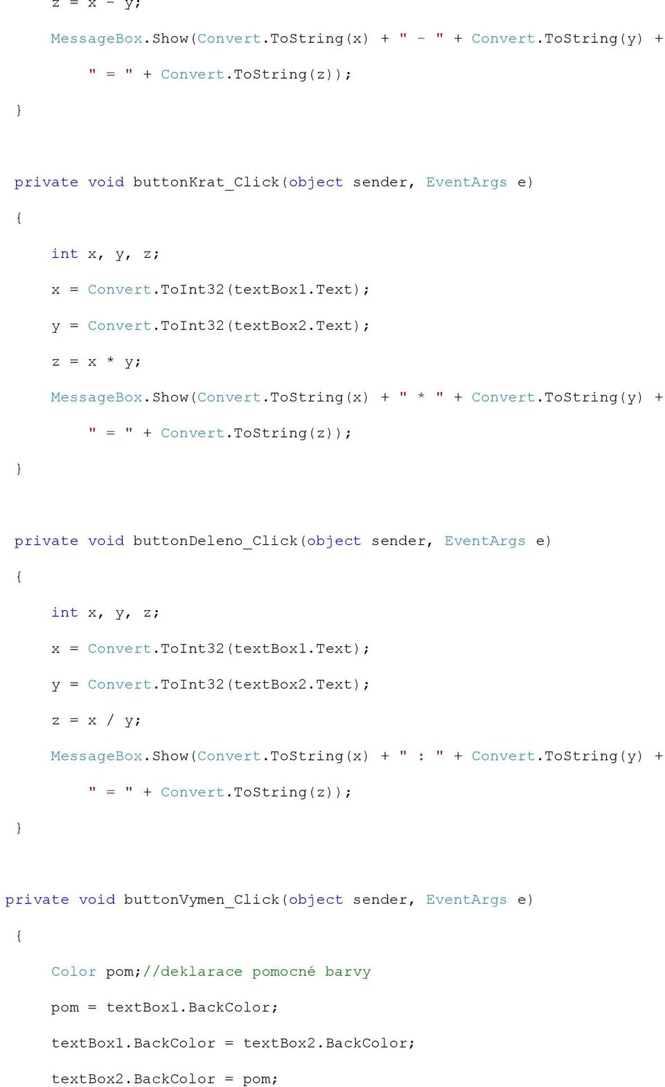 ToString(z)); private void buttondeleno_click(object sender, EventArgs e) int x, y, z; x = Convert.ToInt32(textBox1.Text); y = Convert.ToInt32(textBox2.Text); z = x / y; MessageBox.Show(Convert.