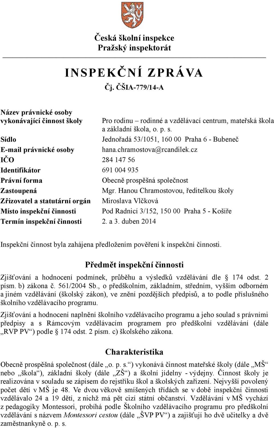 Hanou Chramostovou, ředitelkou školy Zřizovatel a statutární orgán Miroslava Vlčková Místo inspekční činnosti Pod Radnicí 3/152, 150 00 Praha 5 - Košíře Termín inspekční činnosti 2. a 3.