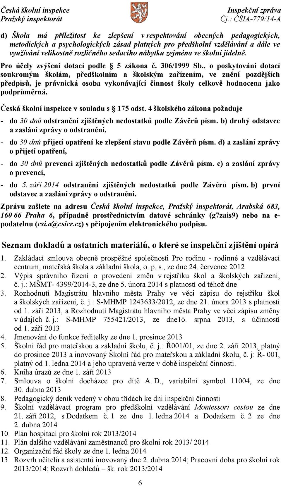 , o poskytování dotací soukromým školám, předškolním a školským zařízením, ve znění pozdějších předpisů, je právnická osoba vykonávající činnost školy celkově hodnocena jako podprůměrná.