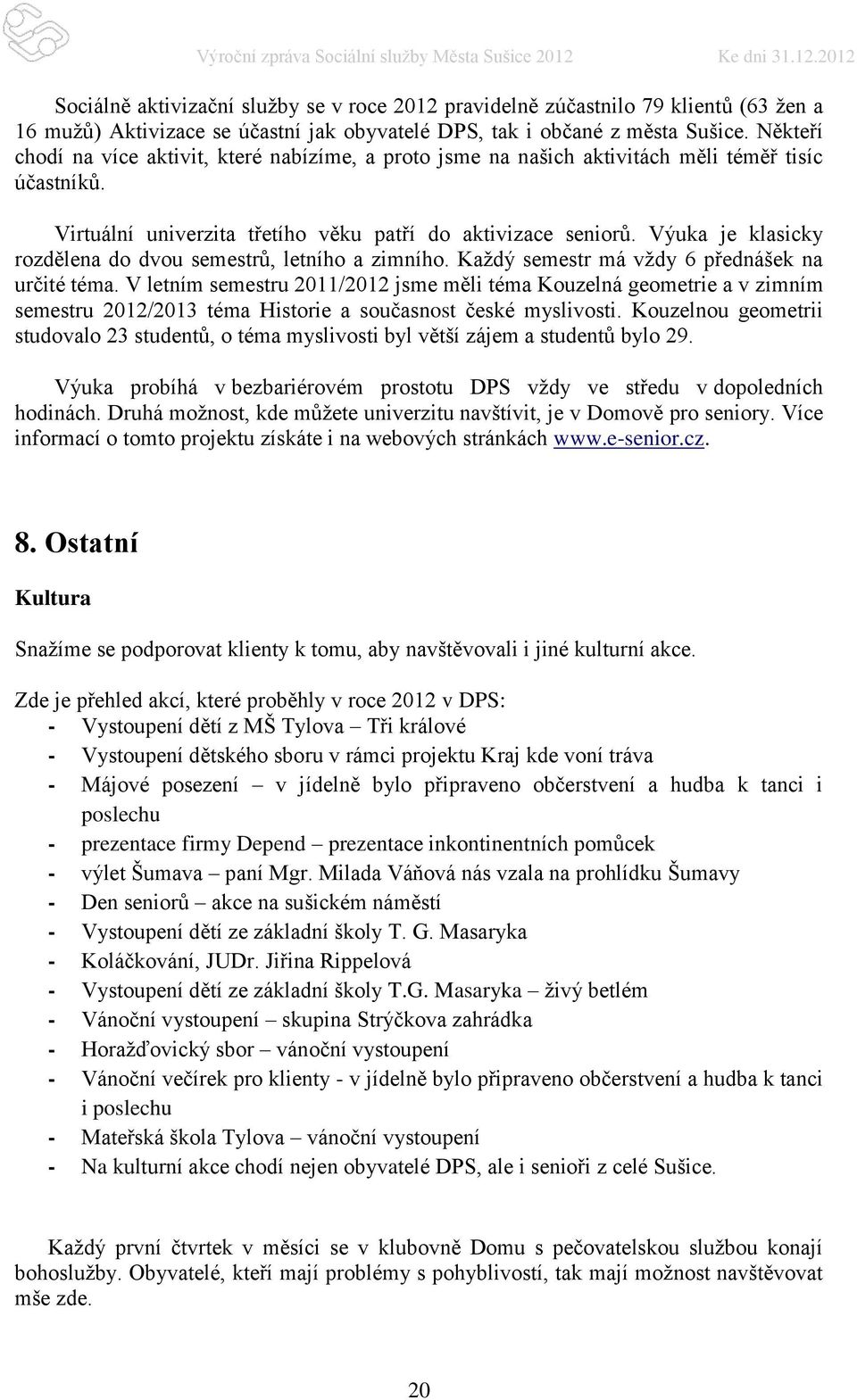 Výuka je klasicky rozdělena do dvou semestrů, letního a zimního. Každý semestr má vždy 6 přednášek na určité téma.