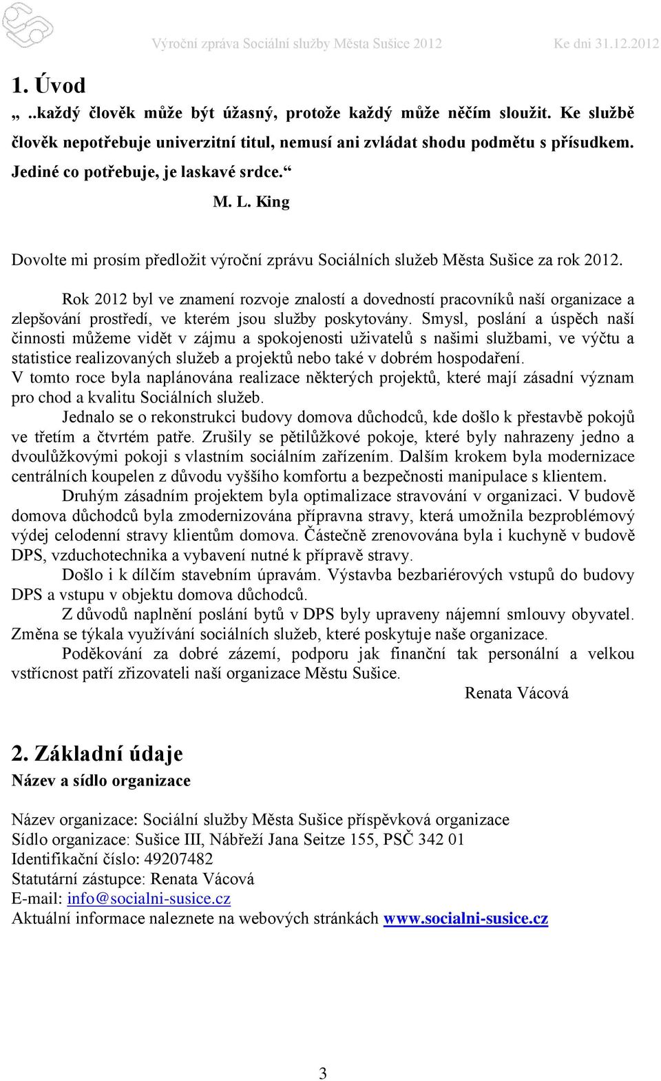 Rok 2012 byl ve znamení rozvoje znalostí a dovedností pracovníků naší organizace a zlepšování prostředí, ve kterém jsou služby poskytovány.