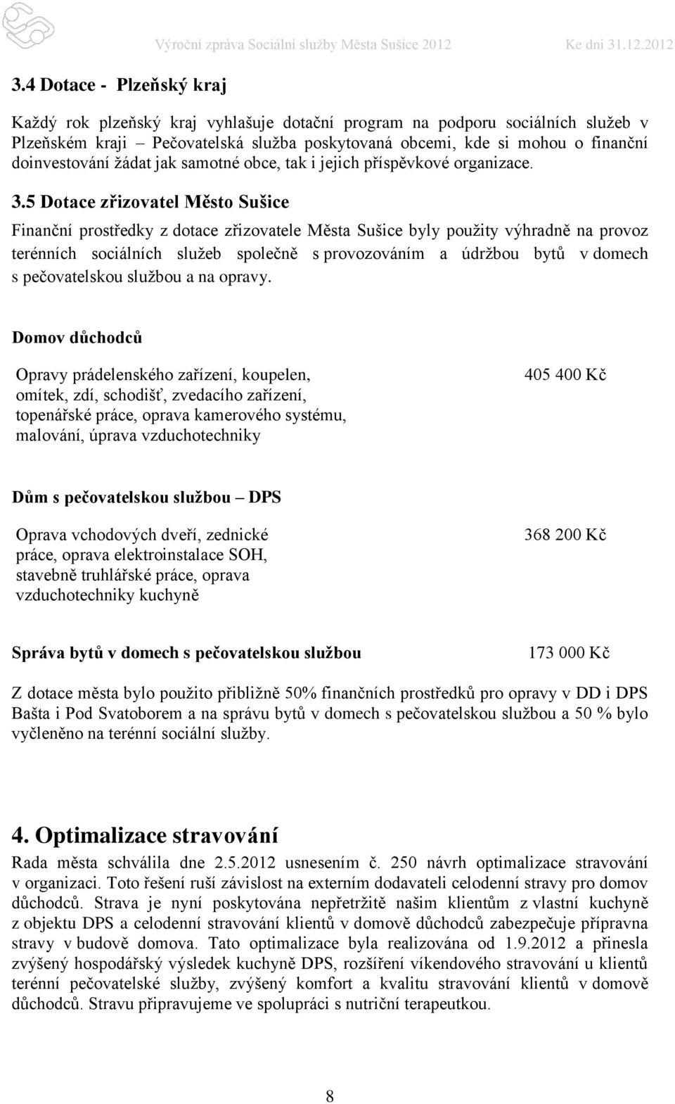 2012 Každý rok plzeňský kraj vyhlašuje dotační program na podporu sociálních služeb v Plzeňském kraji Pečovatelská služba poskytovaná obcemi, kde si mohou o finanční doinvestování žádat jak samotné