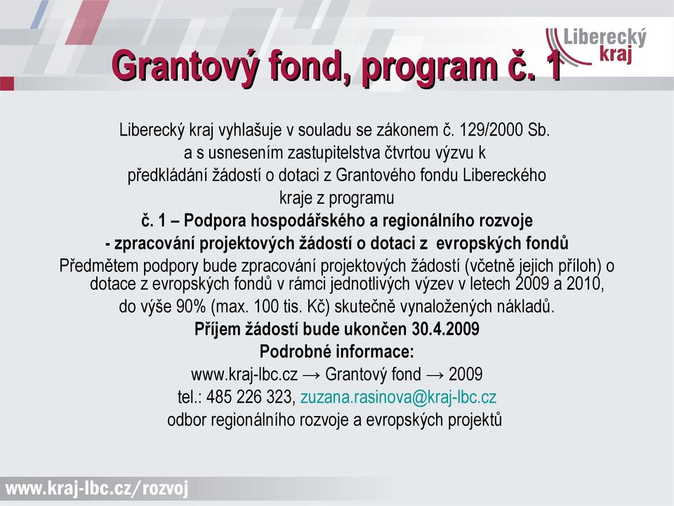 1 Podpora hospodářského a regionálního rozvoje - zpracování projektových žádostí o dotaci z evropských fondů Předmětem podpory bude zpracování projektových žádostí (včetně jejich