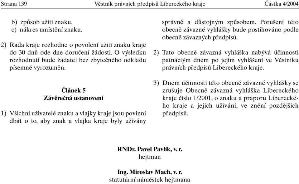 âlánek 5 Závûreãná ustanovení 1) V ichni uïivatelé znaku a vlajky kraje jsou povinni dbát o to, aby znak a vlajka kraje byly uïívány správnû a dûstojn m zpûsobem.