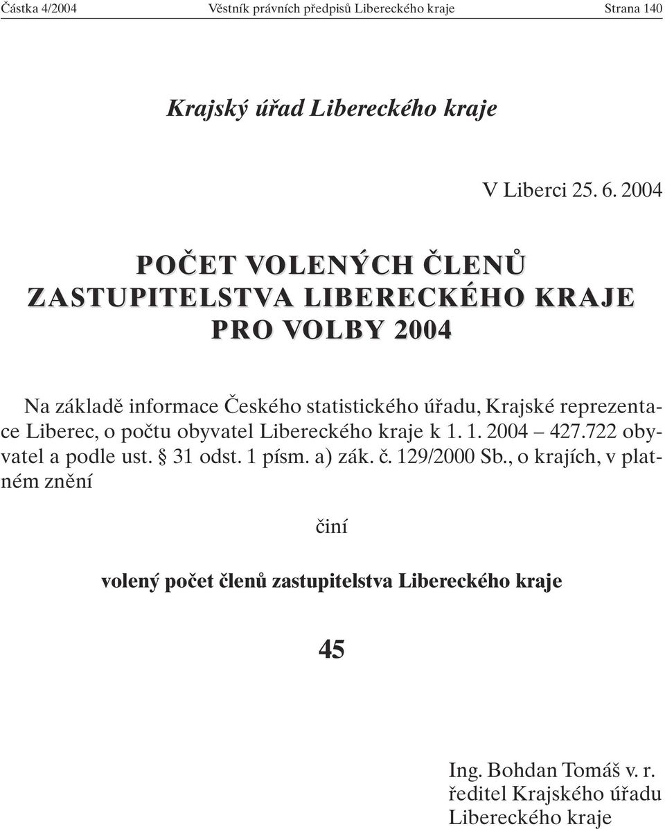 reprezentace Liberec, o poãtu obyvatel Libereckého kraje k 1. 1. 2004 427.722 obyvatel a podle ust. 31 odst. 1 písm. a) zák. ã.