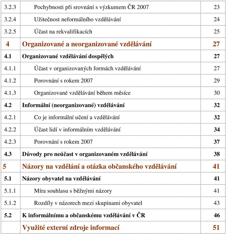 2 Informální (neorganizované) vzdělávání 32 4.2.1 Co je informální učení a vzdělávání 32 4.2.2 Účast lidí v informálním vzdělávání 34 4.2.3 Porovnání s rokem 2007 37 4.