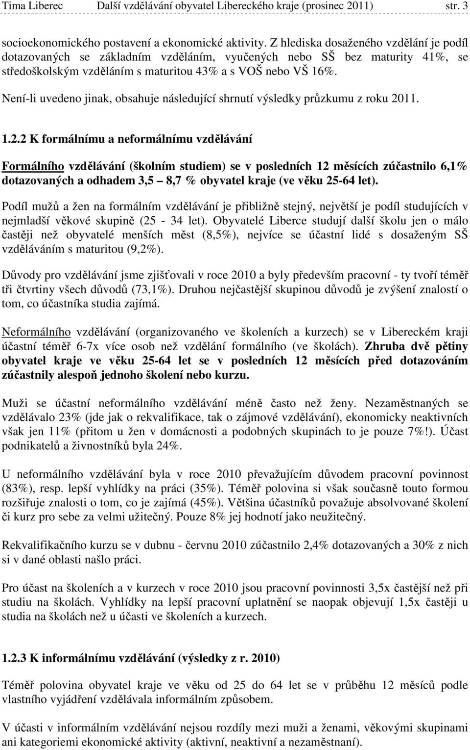 Není-li uvedeno jinak, obsahuje následující shrnutí výsledky průzkumu z roku 20