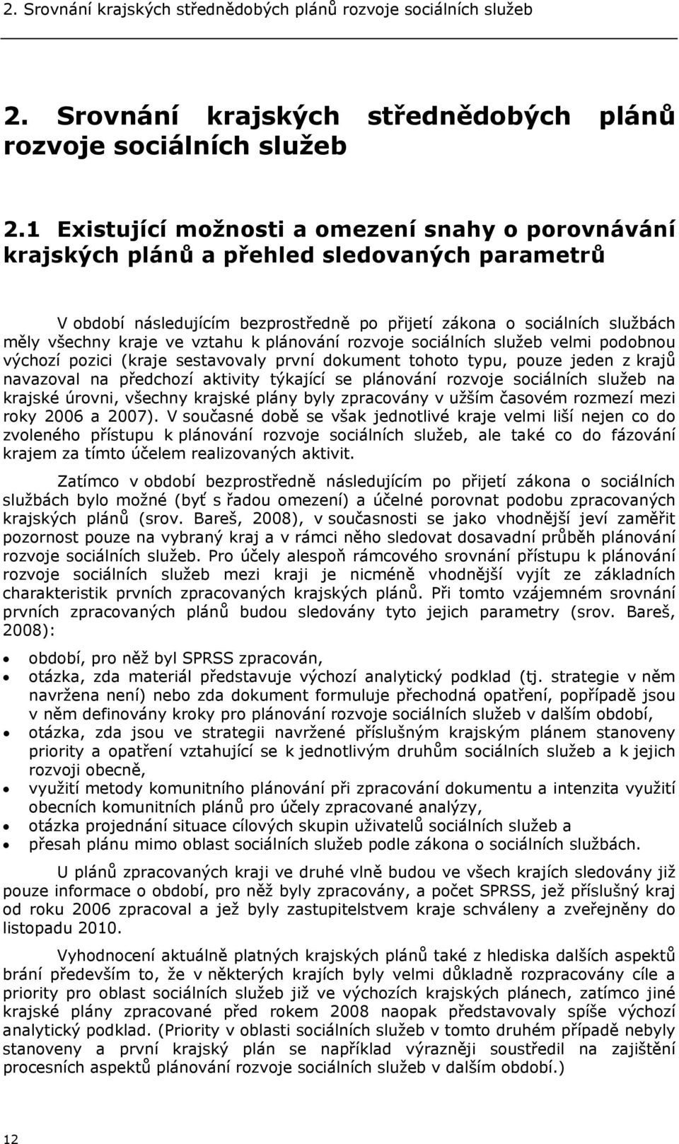 1 Existující možnosti a omezení snahy o porovnávání krajských plánů a přehled sledovaných parametrů V období následujícím bezprostředně po přijetí zákona o sociálních službách měly všechny kraje ve