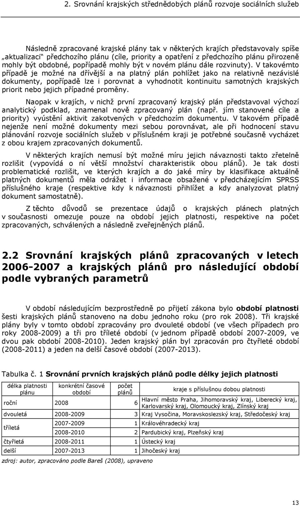 V takovémto případě je možné na dřívější a na platný plán pohlížet jako na relativně nezávislé dokumenty, popřípadě lze i porovnat a vyhodnotit kontinuitu samotných krajských priorit nebo jejich