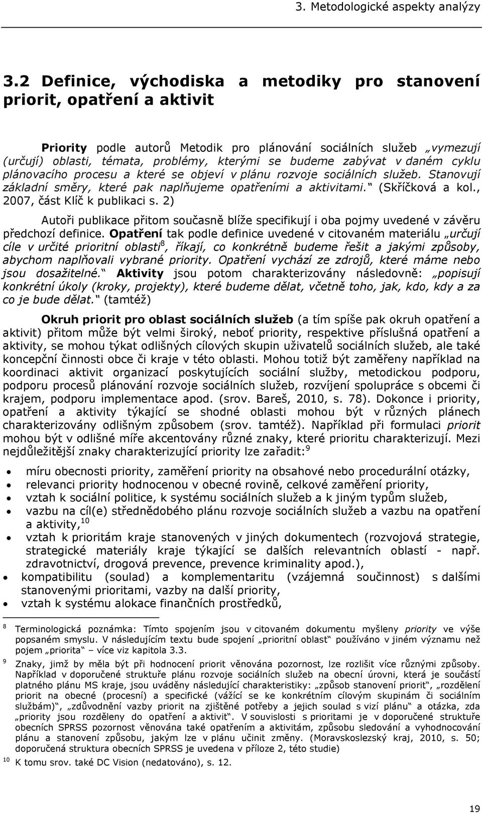 budeme zabývat v daném cyklu plánovacího procesu a které se objeví v plánu rozvoje sociálních služeb. Stanovují základní směry, které pak naplňujeme opatřeními a aktivitami. (Skříčková a kol.